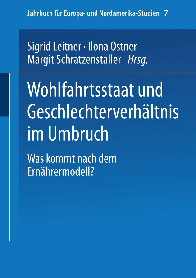 Wohlfahrtsstaat und Geschlechterverhältnis im Umbruch: Was Kommt Nach Dem Ernährermodell? (Jahrbuch Für Europa- Und Nordamerika-Studien) (German ... Europa- und Nordamerika-Studien, 7, Band 7) Law