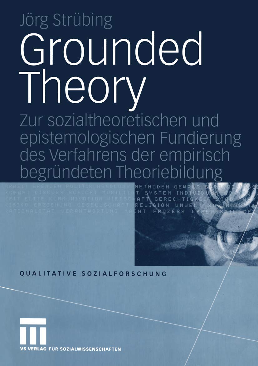 Grounded Theory: Zur sozialtheoretischen und epistemologischen Fundierung des Verfahrens der empirisch begründeten Theoriebildung (Qualitative Sozialforschung) Social Sciences