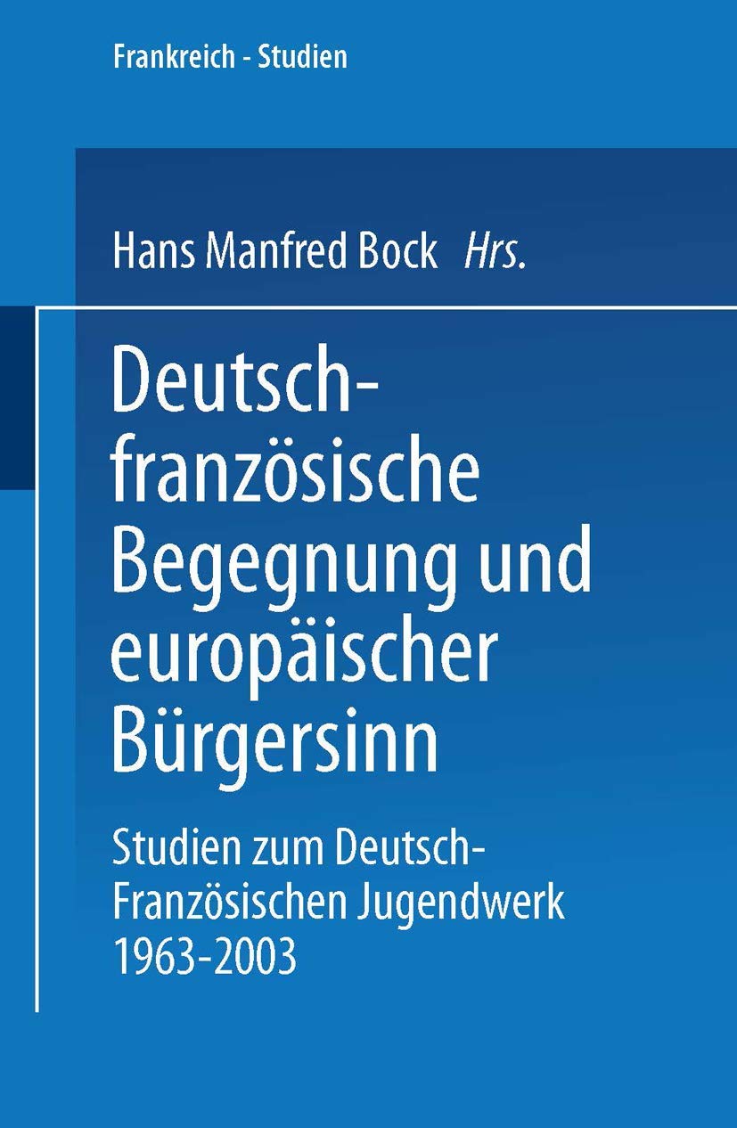 Deutsch-französische Begegnung und europäischer Bürgersinn: Studien zum Deutsch-Französischen Jugendwerk 1963–2003 (Frankreich - Studien) Law