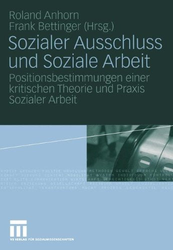 Sozialer Ausschluss und Soziale Arbeit: Positionsbestimmungen einer kritischen Theorie und Praxis Sozialer Arbeit Social Sciences