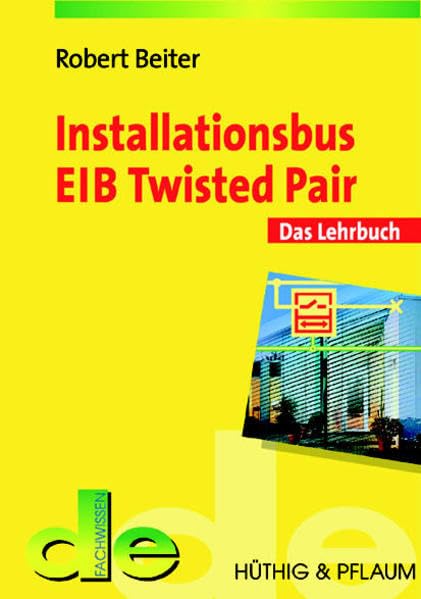 Installationsbus EIB/KNX Twisted Pair: Das Lehrbuch (de-Fachwissen) Business & Technology