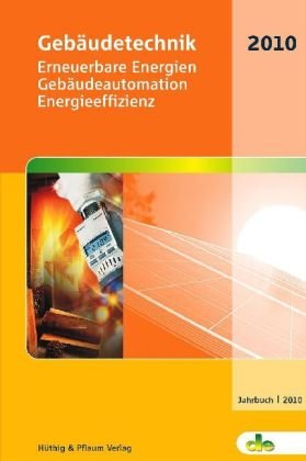 Gebäudetechnik 2010: Erneuerbare Energien, Gebäudeautomationen, Energieeffizienz (de-Jahrbuch) Business & Technology