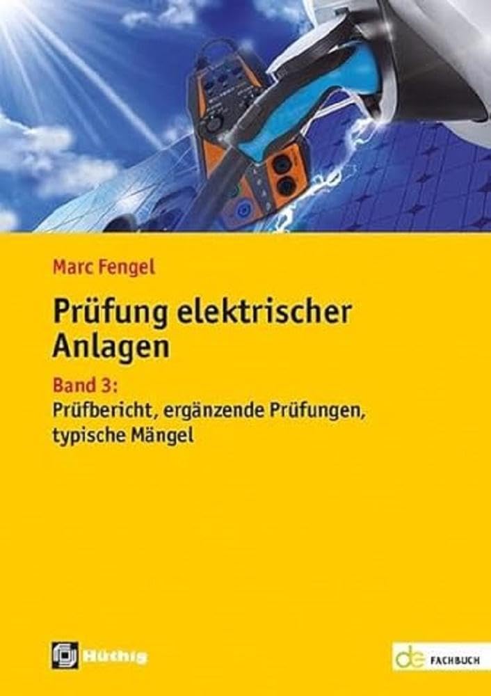 Prüfung elektrischer Anlagen: Band 3: Prüfbericht, ergänzende Prüfungen, typische Mängel (de-Fachwissen) Media & Communication