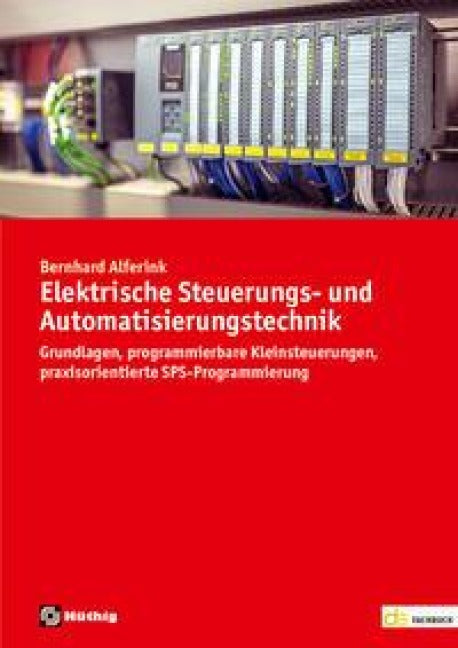 Elektrische Steuerungs- und Automatisierungstechnik: Grundlagen, programmierbare Kleinsteuerungen, praxisorientierte SPS-Programmierung (de-Fachwissen) Media & Communication