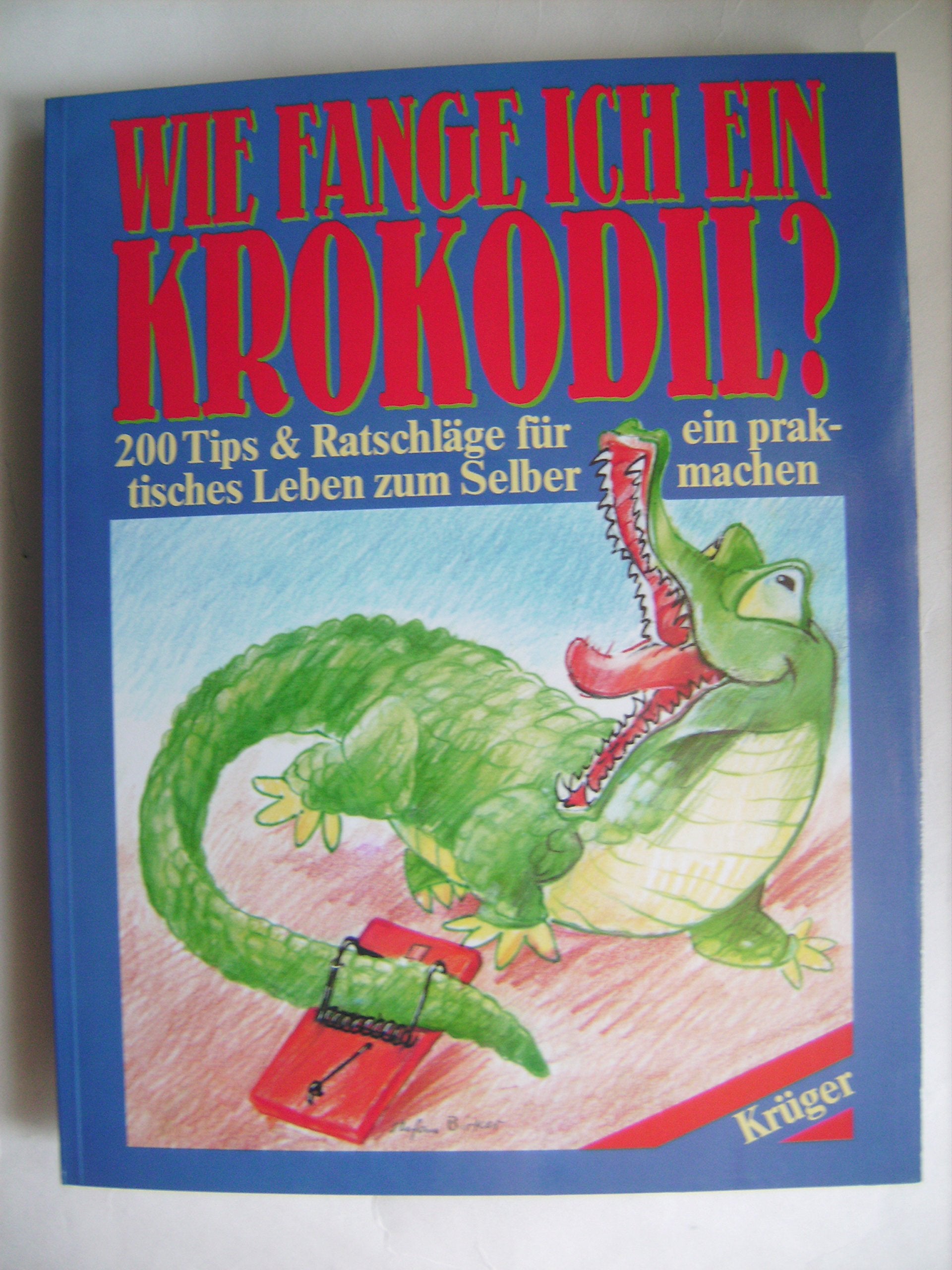 Wie fange ich ein Krokodil?. 200 Tips & Ratschläge für ein praktisches Leben zum Selbermachen Books