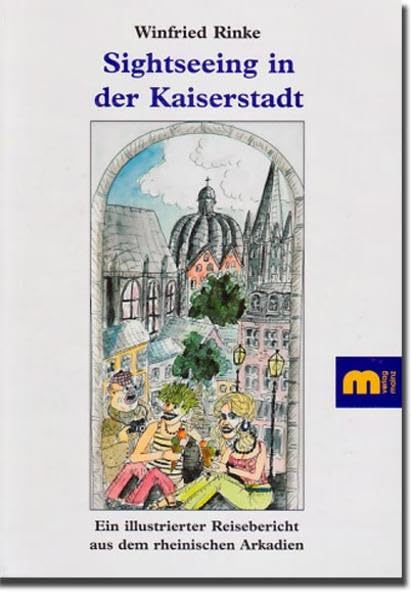 Sightseeing in der Kaiserstadt. Ein illustrierter Reisebericht aus dem rheinischen Arkadien Contemporary literature