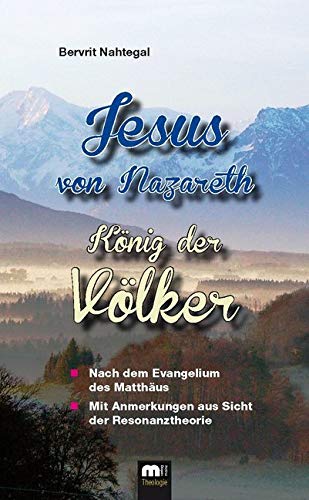 Jesus von Nazareth: König der Völker - Nach dem Evangelium des Matthäus - Mit Anmerkungen aus Sicht der Resonanztheorie Religion & Esotericism