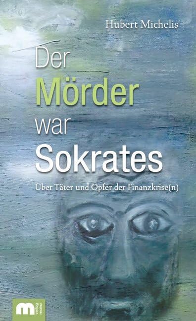 Der Mörder war Sokrates: Über Täter und Opfer der Finanzkrise(n) Philosophy