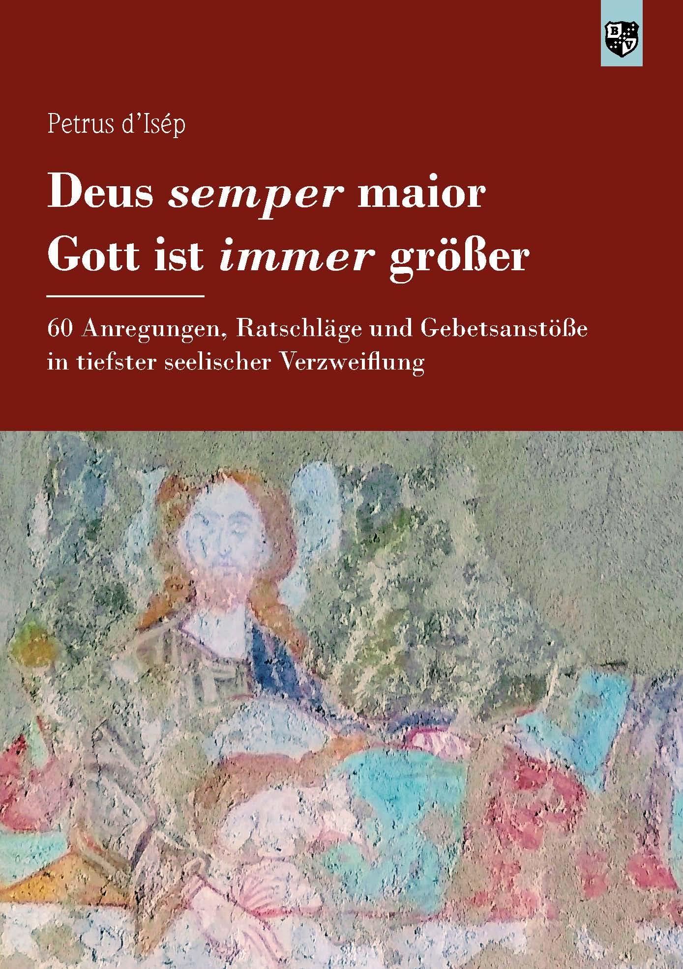 Deus semper maior – Gott ist immer größer: 60 Anregungen, Ratschläge und Gebetsanstöße in tiefster seelischer Verzweiflung Religion & Esotericism