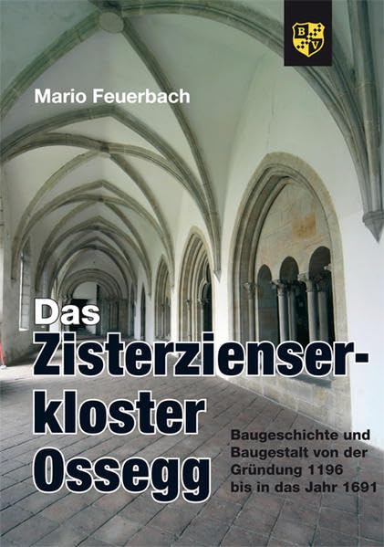 Das Zisterzienserkloster Ossegg: Baugeschichte und Baugestalt von der Gründung 1196 bis in das Jahr 1691 Politics & History