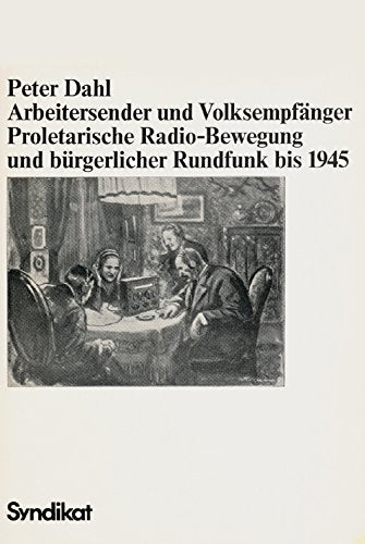 Arbeitersender und Volksempfänger. Proletarische Radio-Bewegung und bürgerlicher Rundfunk bis 1945 Social Sciences