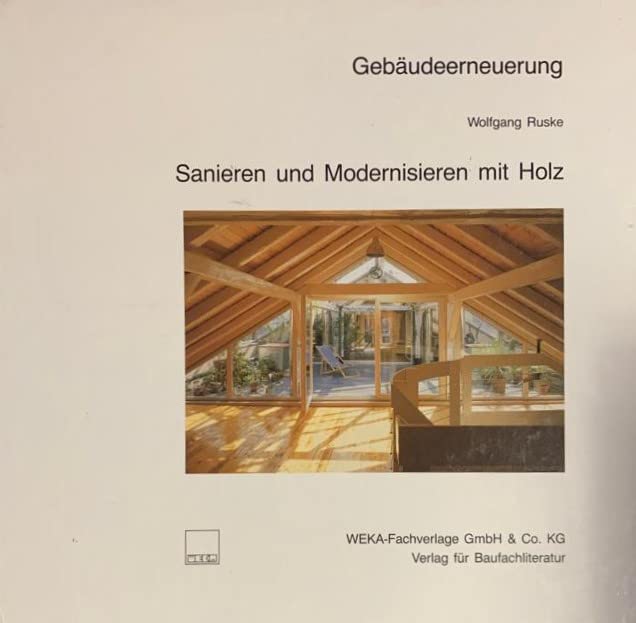 Sanieren und Modernisieren mit Holz: Mit 115 farbigen und 265 schwarzweissen Abbildungen (Gebaudeerneuerung) (German Edition) Books