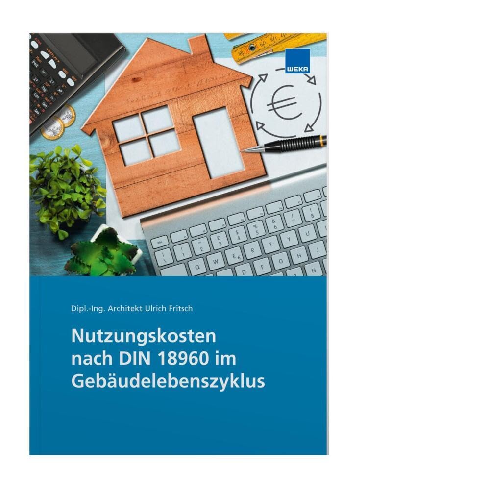 Nutzungskosten nach DIN 18960 im Gebäudelebenszyklus: Lebenszykluskosten erkennen und kontrollieren Business & Technology