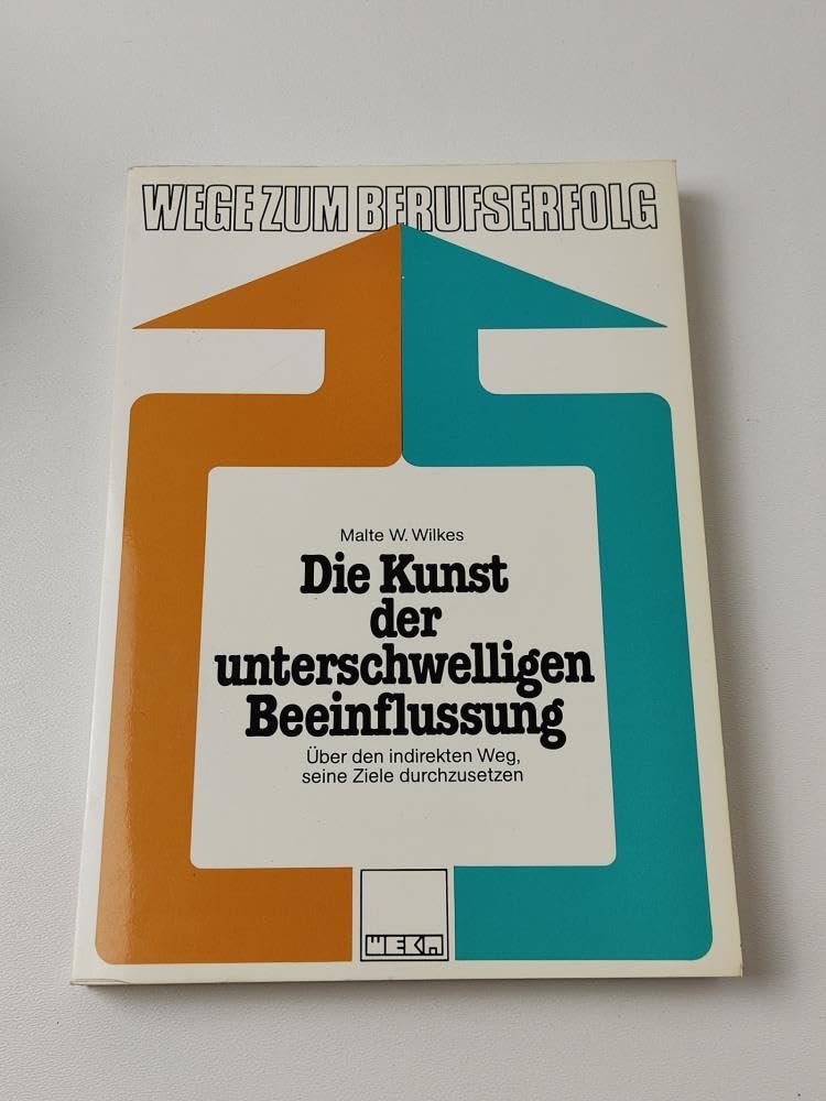 Die Kunst der unterschwelligen Beeinflussung. Über den indirekten Weg, seine Ziele durchzusetzen Social Sciences