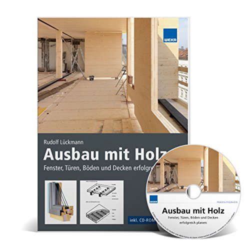 Ausbau mit Holz: Fenster, Türen, Böden und Decken erfolgreich planen!: Fenster, Türen, Böden, Decken, Innenwände und Treppen erfolgreich Planen Business & Technology