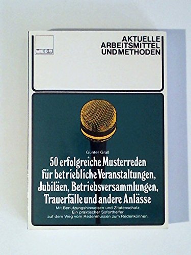 Fünfzig erfolgreiche Musterreden für betriebliche Veranstaltungen, Jubiläen, Betriebsversammlungen, Trauerfälle und andere Anlässe. Mit Benutzungshinweisen und Zitatenschatz Business & Technology