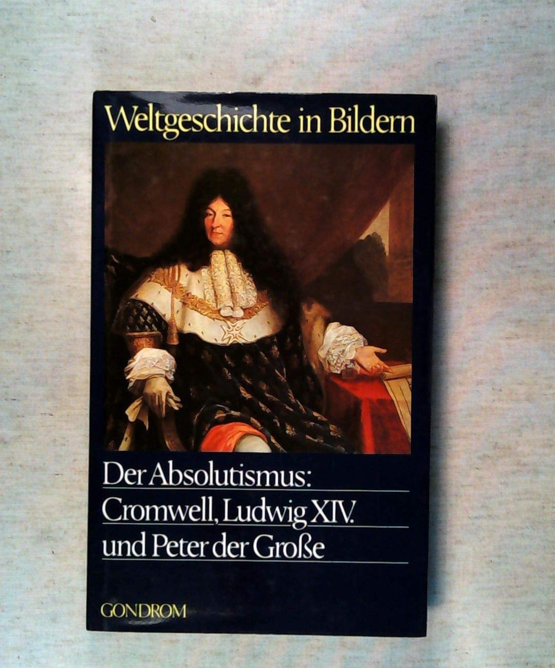 Der Absolutismus: Cromwell, Ludwig XIV. und Peter der Große - Weltgeschichte in Bildern 13. Band Books