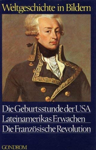 Die Geburtsstunde der USA - Lateinamerikas Erwachen - Die Französische Revolution - Weltgeschichte in Bildern 17. Band Books