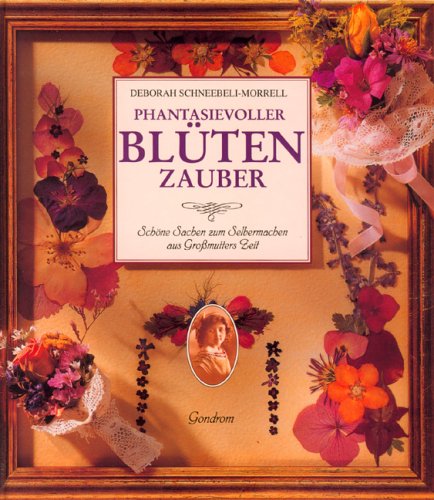 Phantasievoller Blütenzauber. Schöne Sachen zum Selbermachen aus Großmutters Zeit Books
