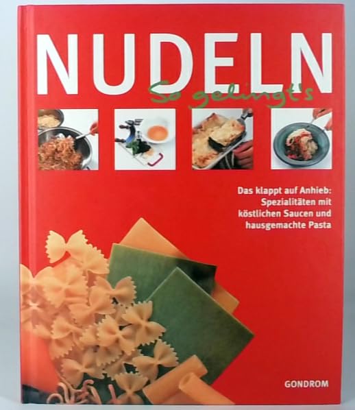 Nudeln: das klappt auf Anhieb: Spezialitäten mit köstlichen Saucen und hausgemachte Pasta (So gelingt's) Cooking & Enjoying