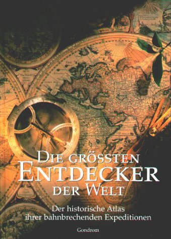 Die grössten Entdecker der Welt: Der historische Atlas ihrer bahnbrechenden Expeditionen Reference Books