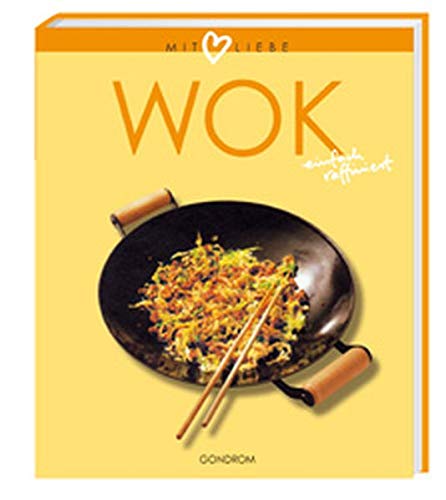 Wok: einfach raffiniert (Mit Liebe) Cooking & Enjoying
