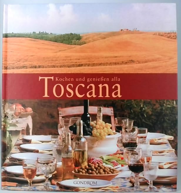 Kochen und genießen alla Toscana: Vorw. v. Franco Benussi Cooking & Enjoying