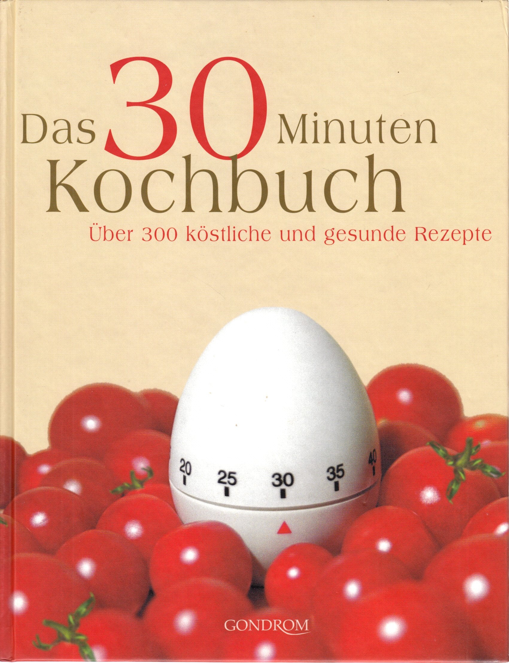 Das 30 Minuten Kochbuch: Über 300 köstliche und gesunde Rezepte Cooking & Enjoying