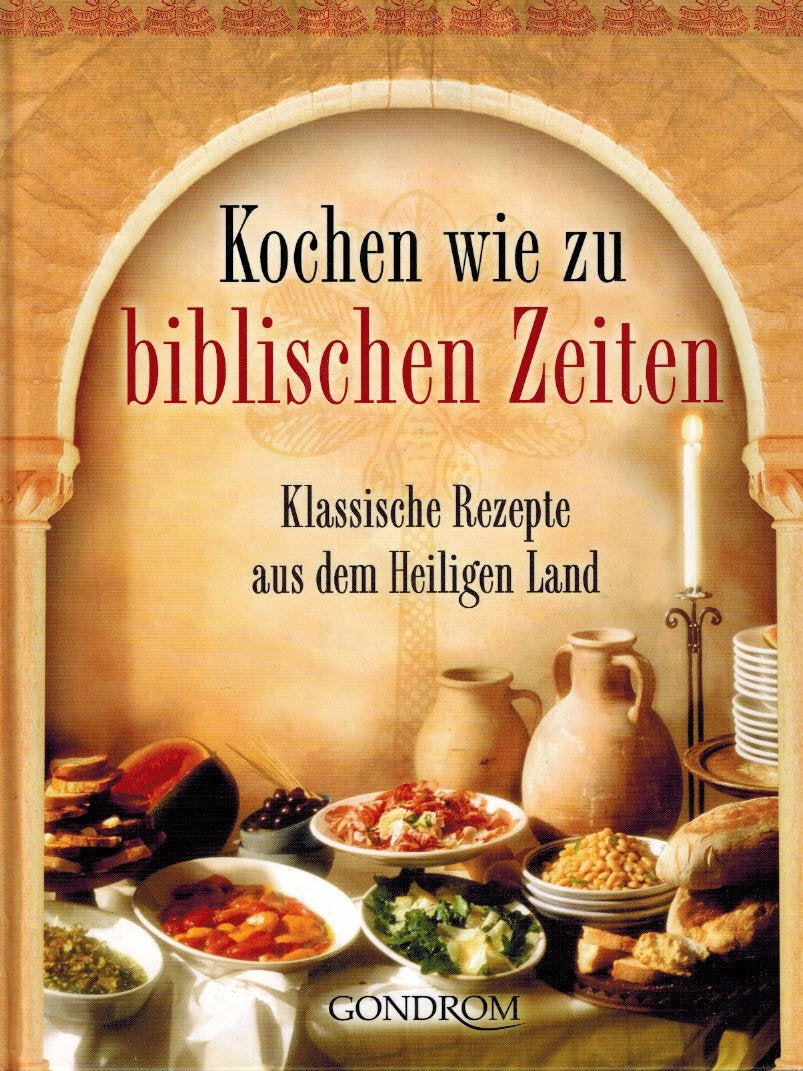 Kochen wie zu biblischen Zeiten: Klassische Rezepte aus dem Heiligen Land Books