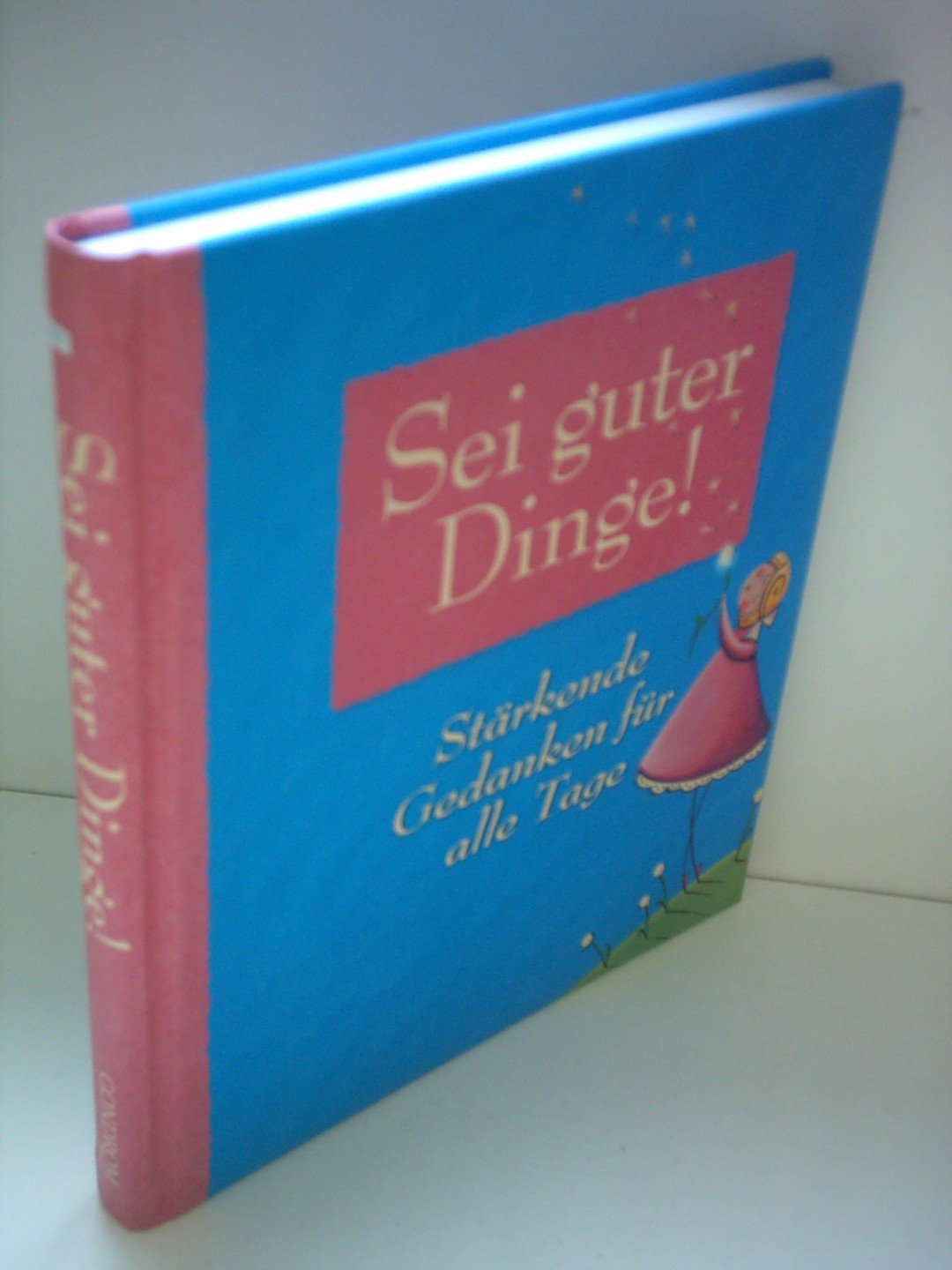 Sei guter Dinge!: Stärkende Gedanken für alle Tage Lifestyle