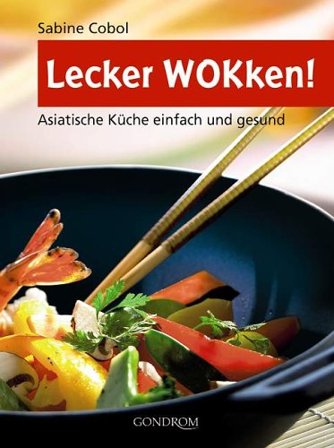 Lecker WOKken!: Asiatische Küche einfach und gesund Books