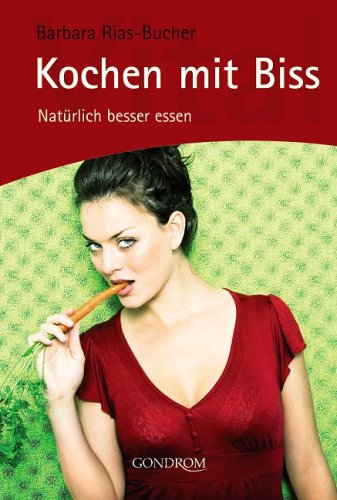 Kochen mit Biss: Natürlich besser essen Health, Nutrition & Fitness