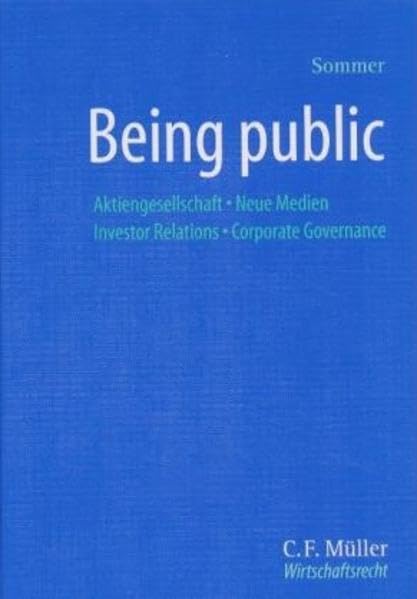 Being public: Aktiengesellschaft - Neue Medien - Investor Relations - Corporate Governance (C.F. Müller Wirtschaftsrecht) Law