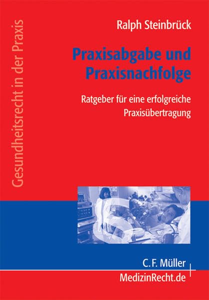 Praxisabgabe und Praxisnachfolge: Ratgeber für eine erfolgreiche Praxisübertragung (Gesundheitsrecht in der Praxis) Law
