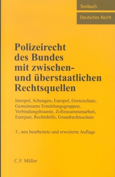 Polizeirecht des Bundes mit zwischen- und überstaatlichen Rechtsquellen: Interpol, Schengen, Europol, Grenzschutz, Gemeinsame Ermittlungsgruppen, ... Grundrechtsschutz (Textbuch Deutsches Recht) Law