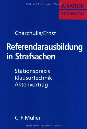 Referendarausbildung in Strafsachen: Stationspraxis - Klausurtechnik - Aktenvortrag Law