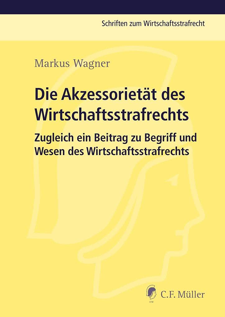 Die Akzessorietät des Wirtschaftsstrafrechts: Zugleich ein Beitrag zu Begriff und Wesen des Wirtschaftsstrafrechts (Schriften zum Wirtschaftsstrafrecht) Law