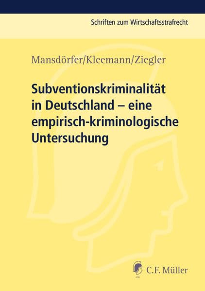 Subventionskriminalität in Deutschland: eine empirisch-kriminologische Untersuchung (Schriften zum Wirtschaftsstrafrecht) Law