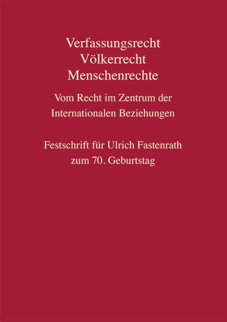 Verfassungsrecht, Völkerrecht, Menschenrechte - Vom Recht im Zentrum der Internationalen Beziehungen: Festschrift für Ulrich Fastenrath zum 70. Geburtstag (C. F. Müller Wissenschaft) Law