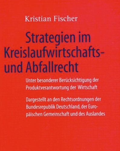 Strategien im Kreislaufwirtschafts- und Abfallrecht: Unter besonderer Berücksichtigung der Produktverantwortung der Wirtschaft: Unter besonderer ... Europäischen Gemeinschaft und des Auslandes Law