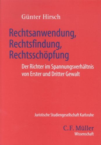Rechtsanwendung, Rechtsfindung, Rechtsschöpfung: Der Richter im Spannungsverhältnis von Erster und Dritter Gewalt Law
