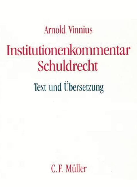 Arnold Vinnius - Institutionenkommentar - Schuldrecht: Text und Übersetzung (C. F. Müller Wissenschaft) Law
