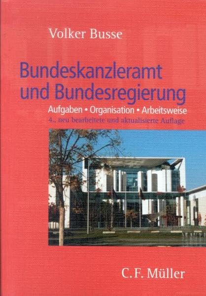 Bundeskanzleramt und Bundesregierung: Aufgaben - Organisation - Arbeitsweise (C. F. Müller Wissenschaft) Law