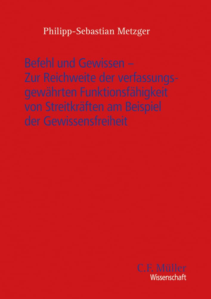 Befehl und Gewissen - Zur Reichweite der verfassungsgewährten Funktionsfähigkeit von Streitkräften am Beispiel der Gewissensfreiheit Law