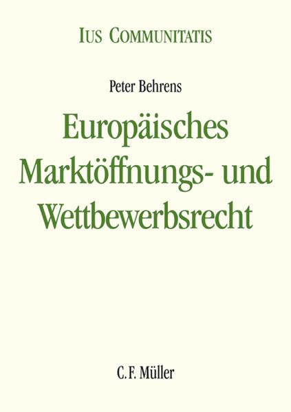 Europäisches Marktöffnungs- und Wettbewerbsrecht: Eine systematische Darstellung der Wirtschafts- und Wettbewerbsverfassung der EU (Ius Communitatis) Law