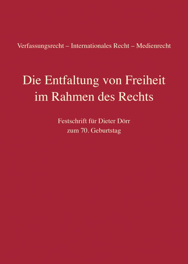 Die Entfaltung von Freiheit im Rahmen des Rechts: Festschrift für Dieter Dörr zum 70. Geburtstag Law