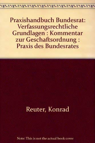 Praxishandbuch Bundesrat: Verfassungsrechtliche Grundlagen, Kommentar zur Geschäftsordnung, Praxis des Bundesrates Law