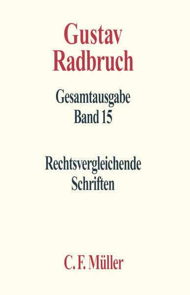 Gustav Radbruch Gesamtausgabe: Band 15: Rechtsvergleichende Schriften Law