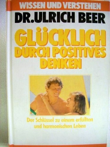 Glücklich durch positives Denken. Der Schlüssel zu einem erfülltem und harmonischen Leben Psychology