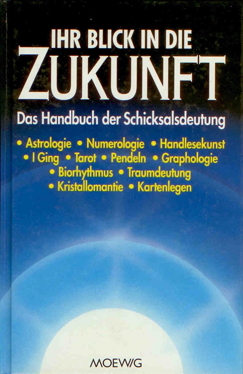 Ihr Blick in die Zukunft. Das Handbuch der Schicksalsdeutung Religion & Esotericism